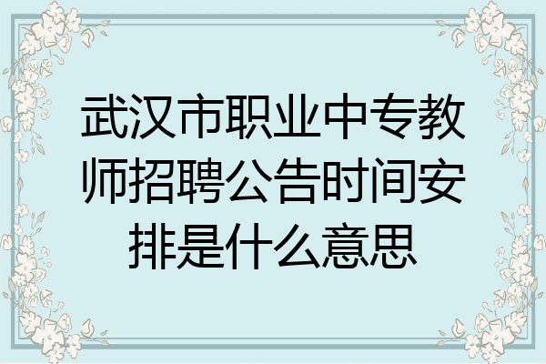 武汉市职业中专教师招聘公告时间安排是什么意思