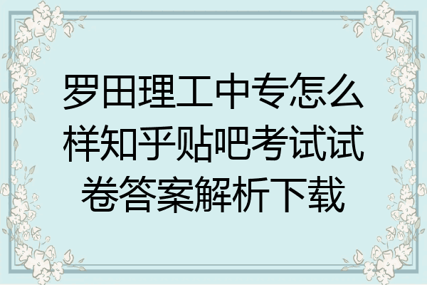 罗田理工中专怎么样知乎贴吧考试试卷答案解析下载