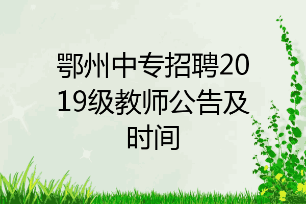 鄂州中专招聘2019级教师公告及时间