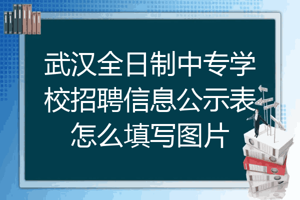武汉全日制中专学校招聘信息公示表怎么填写图片