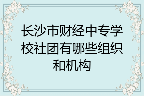 长沙市财经中专学校社团有哪些组织和机构