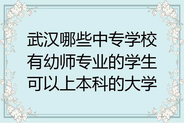 武汉哪些中专学校有幼师专业的学生可以上本科的大学