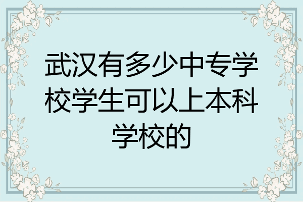 武汉有多少中专学校学生可以上本科学校的