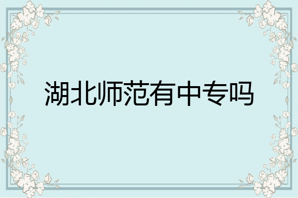 湖北师范有中专吗