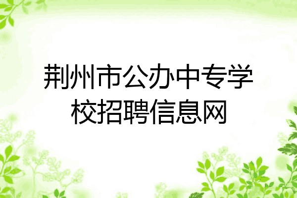 荆州市公办中专学校招聘信息网