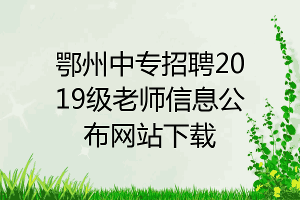 鄂州中专招聘2019级老师信息公布网站下载