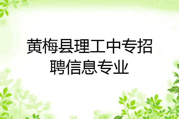 黄梅县理工中专招聘信息专业