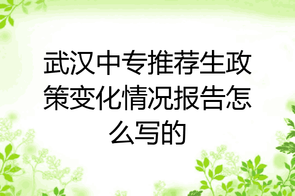 武汉中专推荐生政策变化情况报告怎么写的