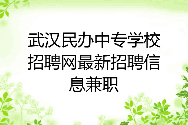 武汉民办中专学校招聘网最新招聘信息兼职