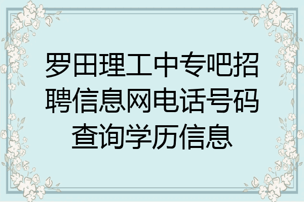 罗田理工中专吧招聘信息网电话号码查询学历信息
