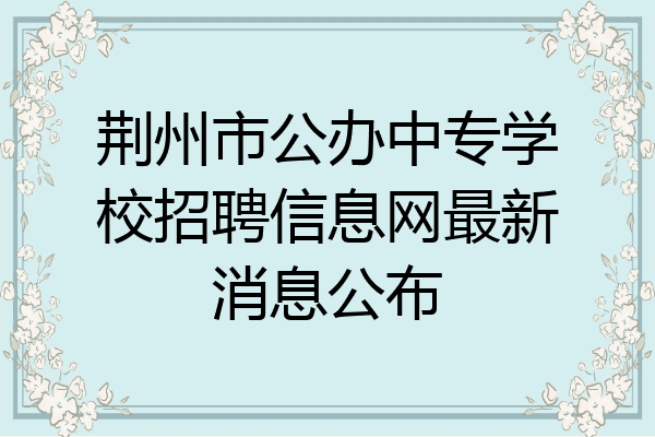 荆州市公办中专学校招聘信息网最新消息公布