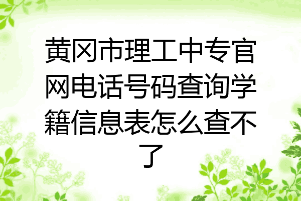 黄冈市理工中专官网电话号码查询学籍信息表怎么查不了