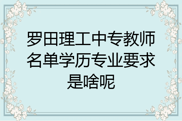 罗田理工中专教师名单学历专业要求是啥呢