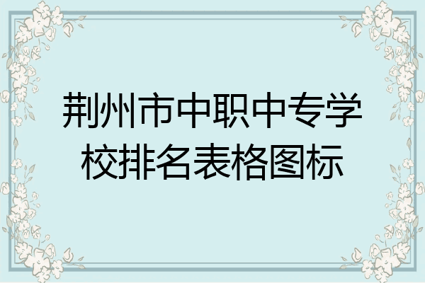 荆州市中职中专学校排名表格图标