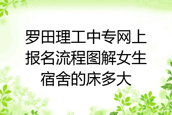 罗田理工中专网上报名流程图解女生宿舍的床多大
