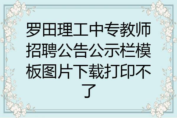 罗田理工中专教师招聘公告公示栏模板图片下载打印不了