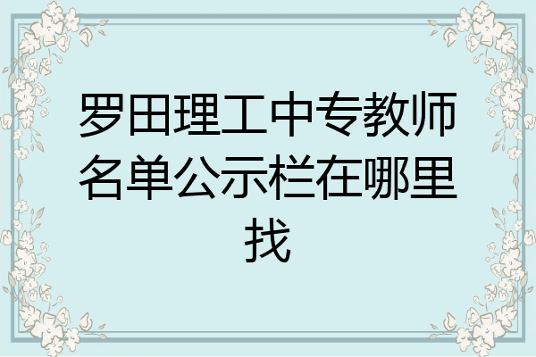 罗田理工中专教师名单公示栏在哪里找