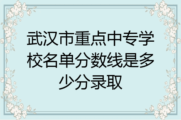 武汉市重点中专学校名单分数线是多少分录取