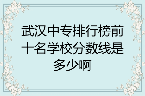 武汉中专排行榜前十名学校分数线是多少啊
