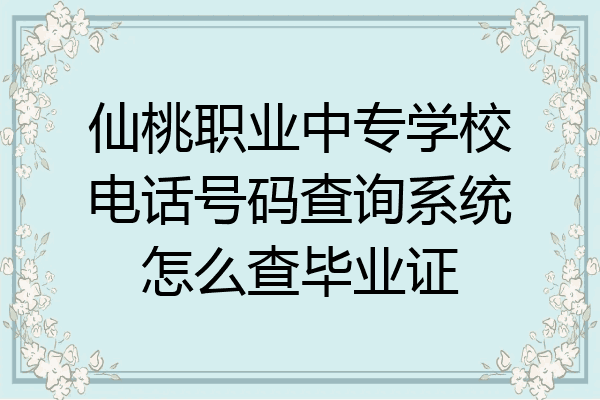 仙桃职业中专学校电话号码查询系统怎么查毕业证