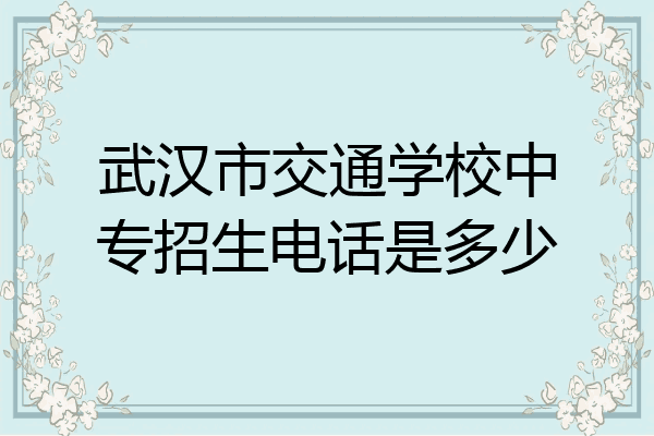 武汉市交通学校中专招生电话是多少