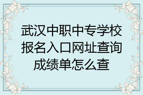 武汉中职中专学校报名入口网址查询成绩单怎么查