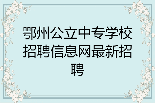 鄂州公立中专学校招聘信息网最新招聘