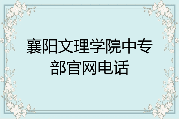 襄阳文理学院中专部官网电话