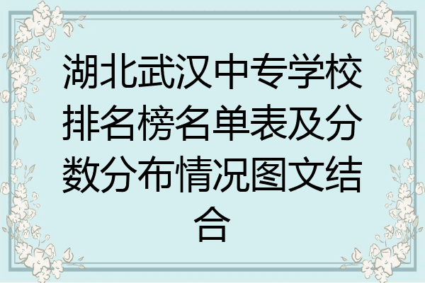 湖北武汉中专学校排名榜名单表及分数分布情况图文结合