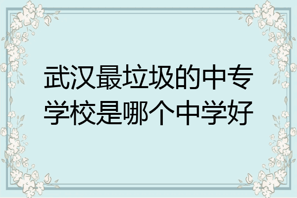 武汉最垃圾的中专学校是哪个中学好