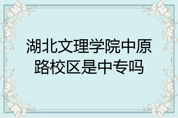 湖北文理学院中原路校区是中专吗