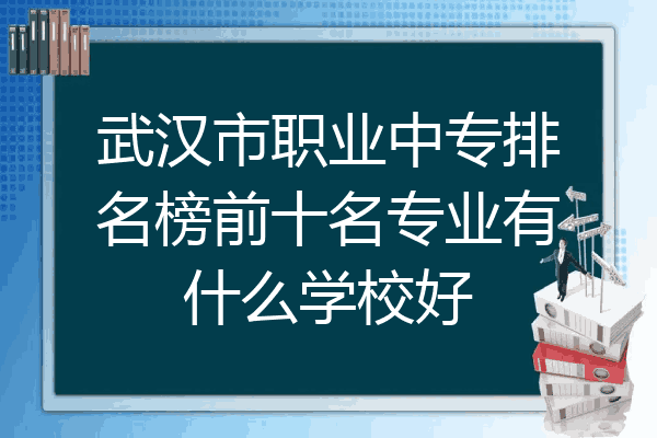 武汉市职业中专排名榜前十名专业有什么学校好