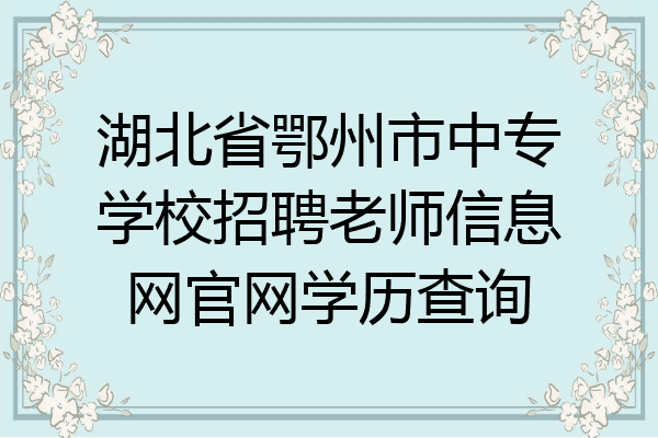 湖北省鄂州市中专学校招聘老师信息网官网学历查询