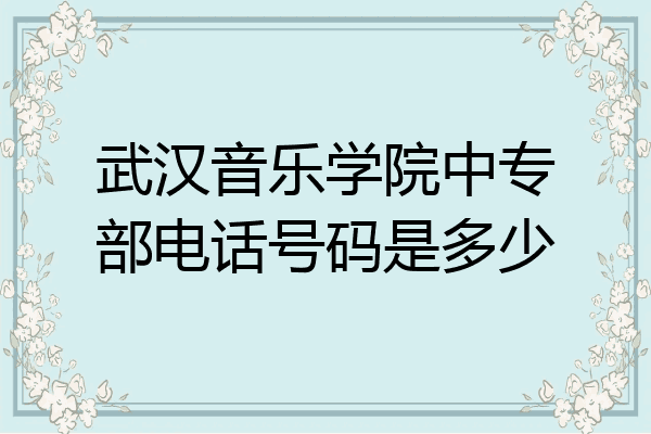 武汉音乐学院中专部电话号码是多少