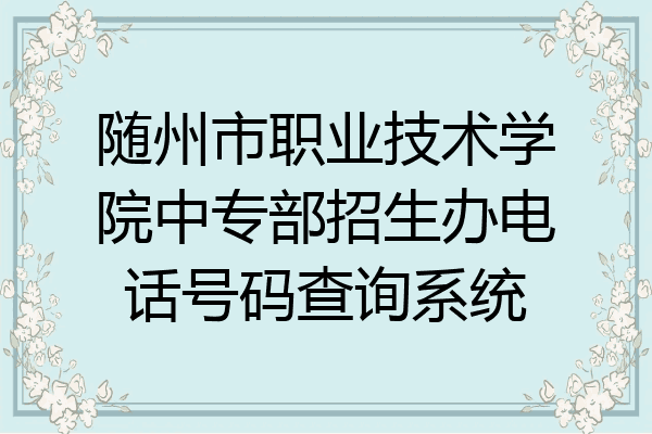 随州市职业技术学院中专部招生办电话号码查询系统