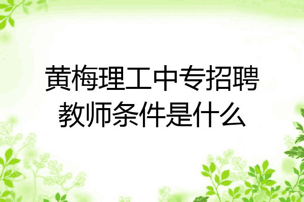 黄梅理工中专招聘教师条件是什么