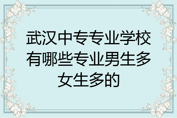 武汉中专专业学校有哪些专业男生多女生多的
