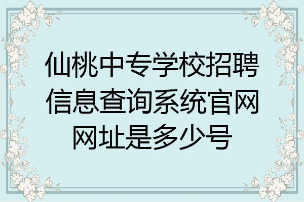 仙桃中专学校招聘信息查询系统官网网址是多少号