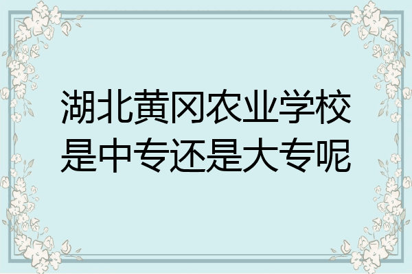 湖北黄冈农业学校是中专还是大专呢
