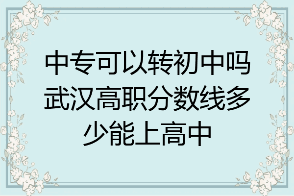 中专可以转初中吗武汉高职分数线多少能上高中
