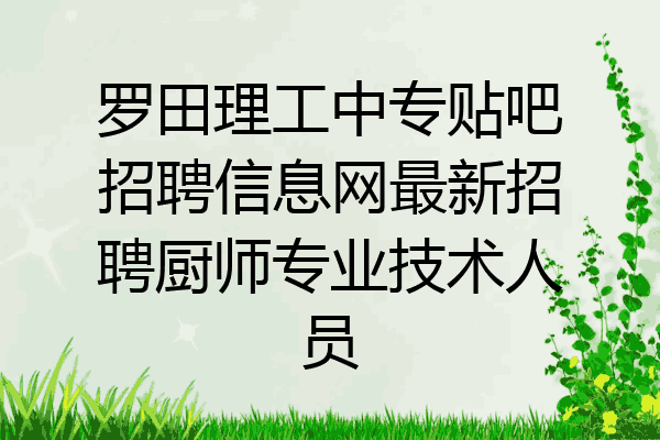 罗田理工中专贴吧招聘信息网最新招聘厨师专业技术人员