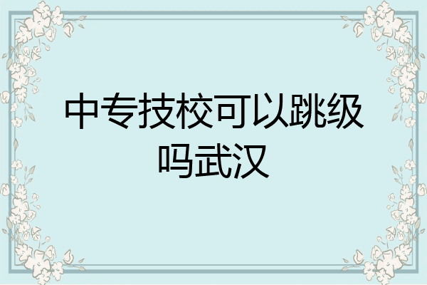 中专技校可以跳级吗武汉