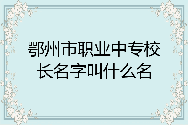 鄂州市职业中专校长名字叫什么名