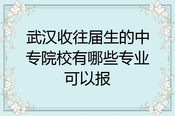 武汉收往届生的中专院校有哪些专业可以报
