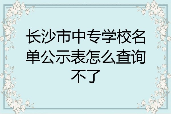 长沙市中专学校名单公示表怎么查询不了