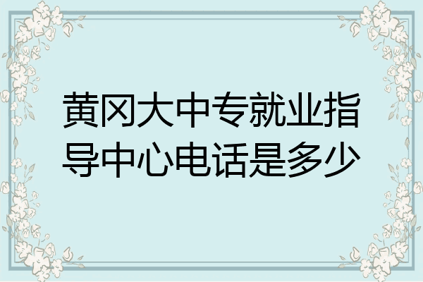 黄冈大中专就业指导中心电话是多少