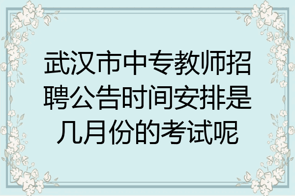 武汉市中专教师招聘公告时间安排是几月份的考试呢