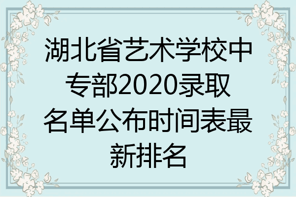 湖北省艺术学校中专部2020录取名单公布时间表最新排名