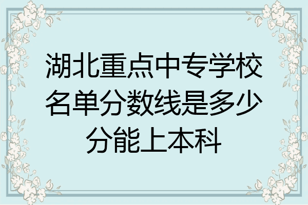 湖北重点中专学校名单分数线是多少分能上本科