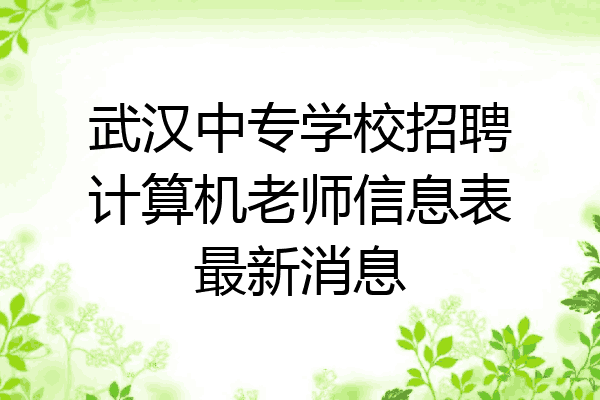 武汉中专学校招聘计算机老师信息表最新消息